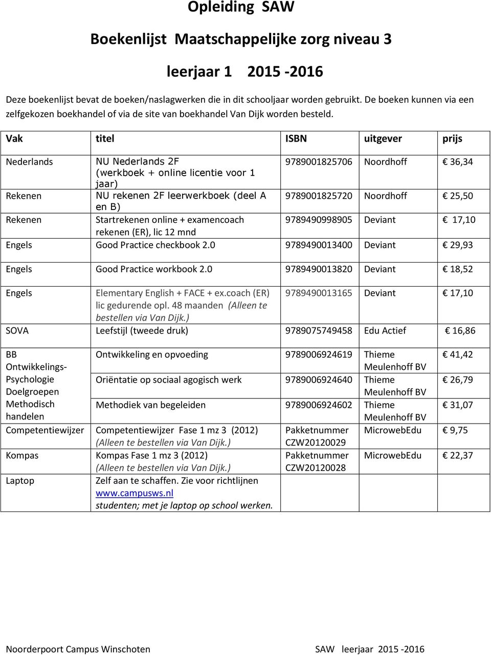 0 9789490013400 Deviant 29,93 Engels Good Practice workbook 2.0 9789490013820 Deviant 18,52 Engels Elementary English + FACE + ex.coach (ER) 9789490013165 Deviant 17,10 lic gedurende opl.