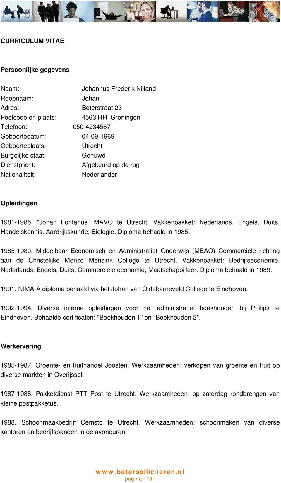 Vakkenpakket: Nederlands, Engels, Duits, Handelskennis, Aardrijkskunde, Biologie. Diploma behaald in 1985. 1985-1989.