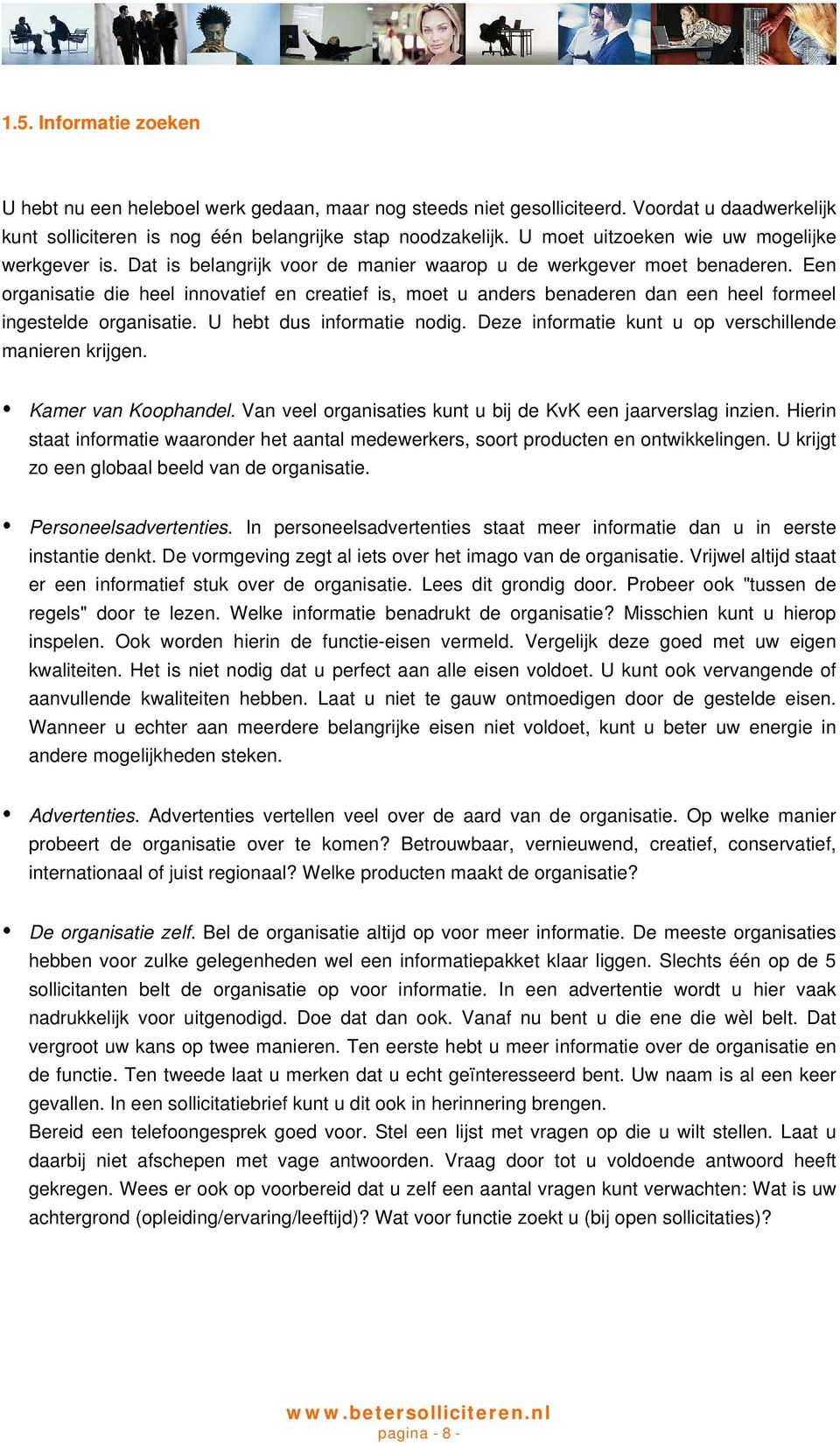 Een organisatie die heel innovatief en creatief is, moet u anders benaderen dan een heel formeel ingestelde organisatie. U hebt dus informatie nodig.