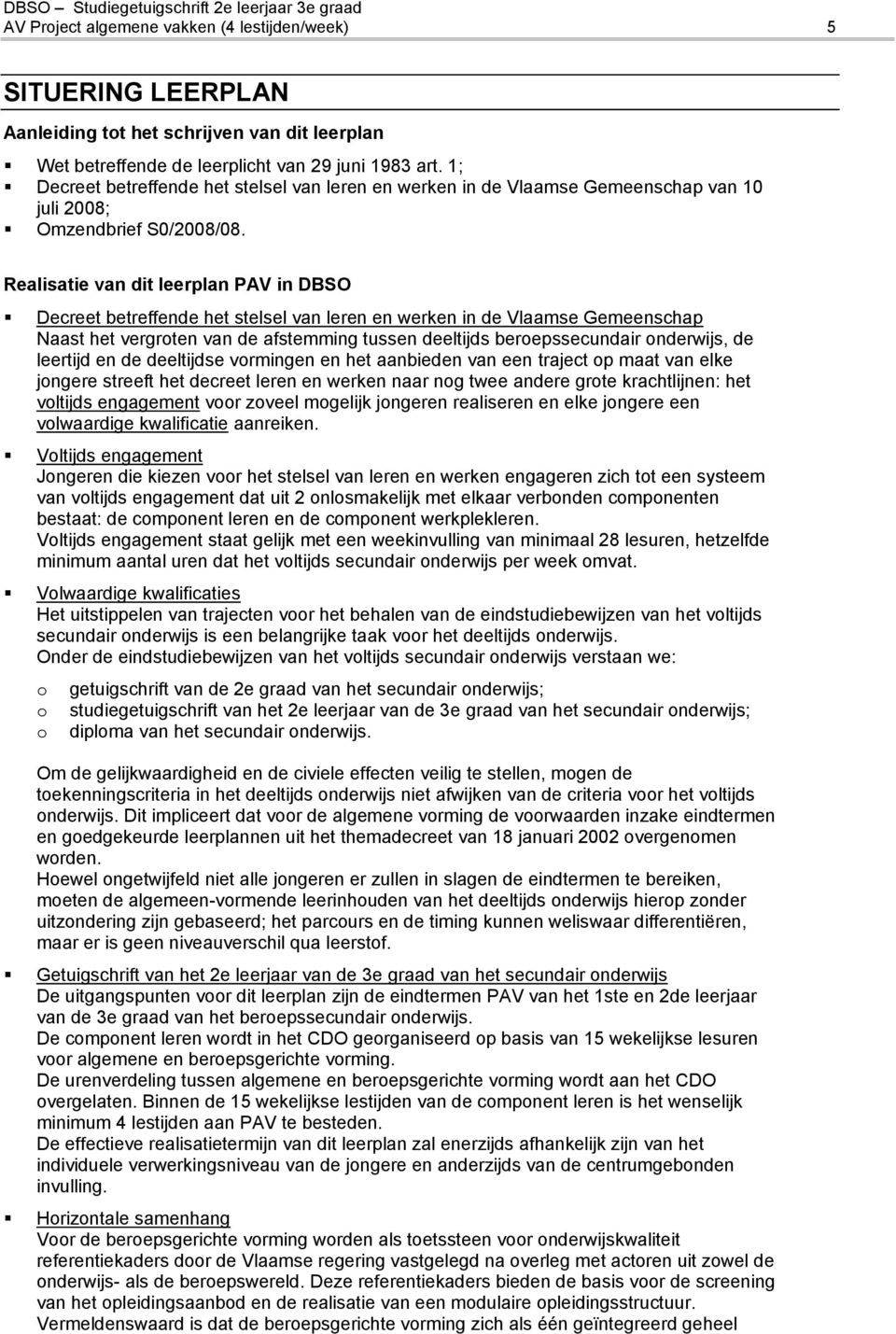 Realisatie van dit leerplan PAV in DBSO Decreet betreffende het stelsel van leren en werken in de Vlaamse Gemeenschap Naast het vergroten van de afstemming tussen deeltijds beroepssecundair