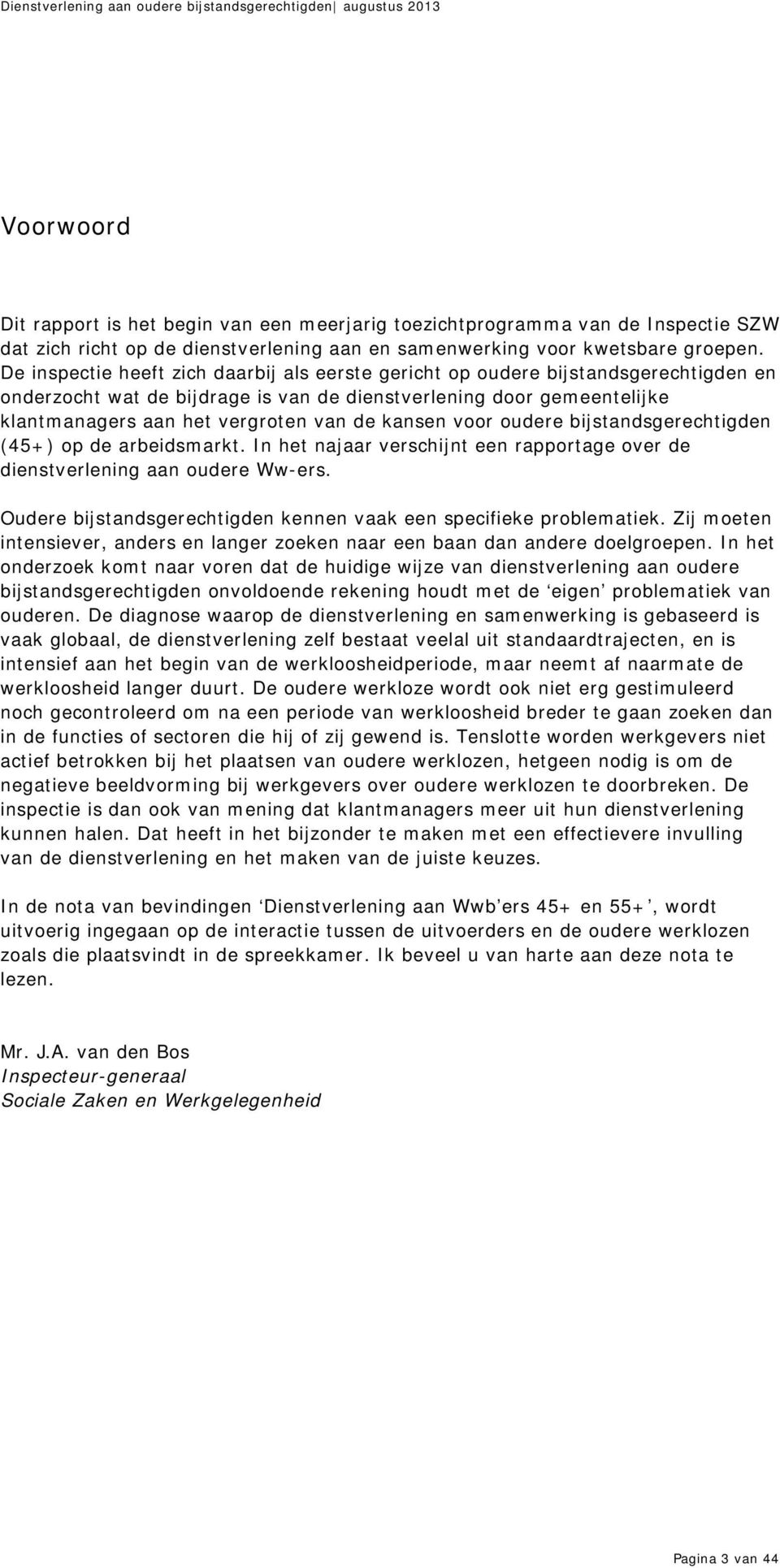 kansen voor oudere bijstandsgerechtigden (45+) op de arbeidsmarkt. In het najaar verschijnt een rapportage over de dienstverlening aan oudere Ww-ers.