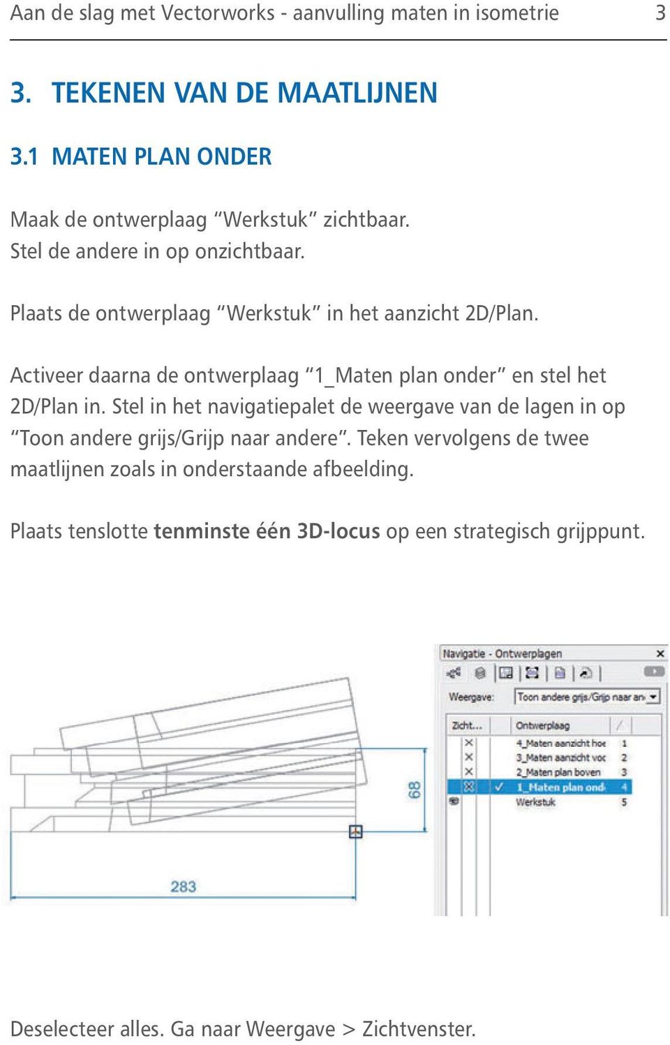 Activeer daarna de ontwerplaag 1_Maten plan onder en stel het 2D/Plan in.