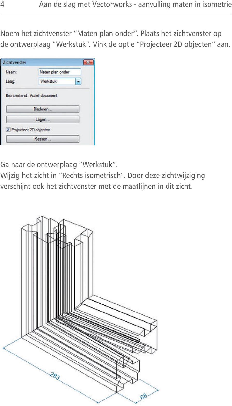 Vink de optie Projecteer 2D objecten aan. Ga naar de ontwerplaag Werkstuk.