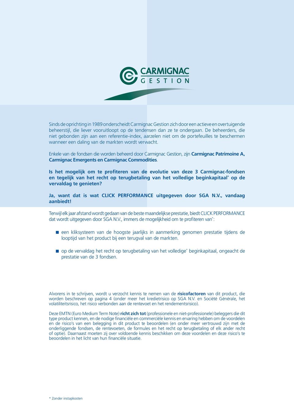 Enkele van de fondsen die worden beheerd door Carmignac Gestion, zijn Carmignac Patrimoine A, Carmignac Emergents en Carmignac Commodities.