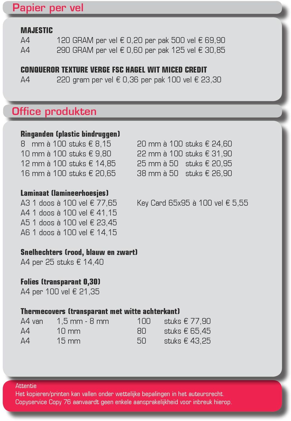 20,95 16 mm à 100 stuks 20,65 38 mm à 50 stuks 26,90 Laminaat (lamineerhoesjes) A3 1 doos à 100 vel 77,65 Key Card 65x95 à 100 vel 5,55 A4 1 doos à 100 vel 41,15 A5 1 doos à 100 vel 23,45 A6 1 doos à