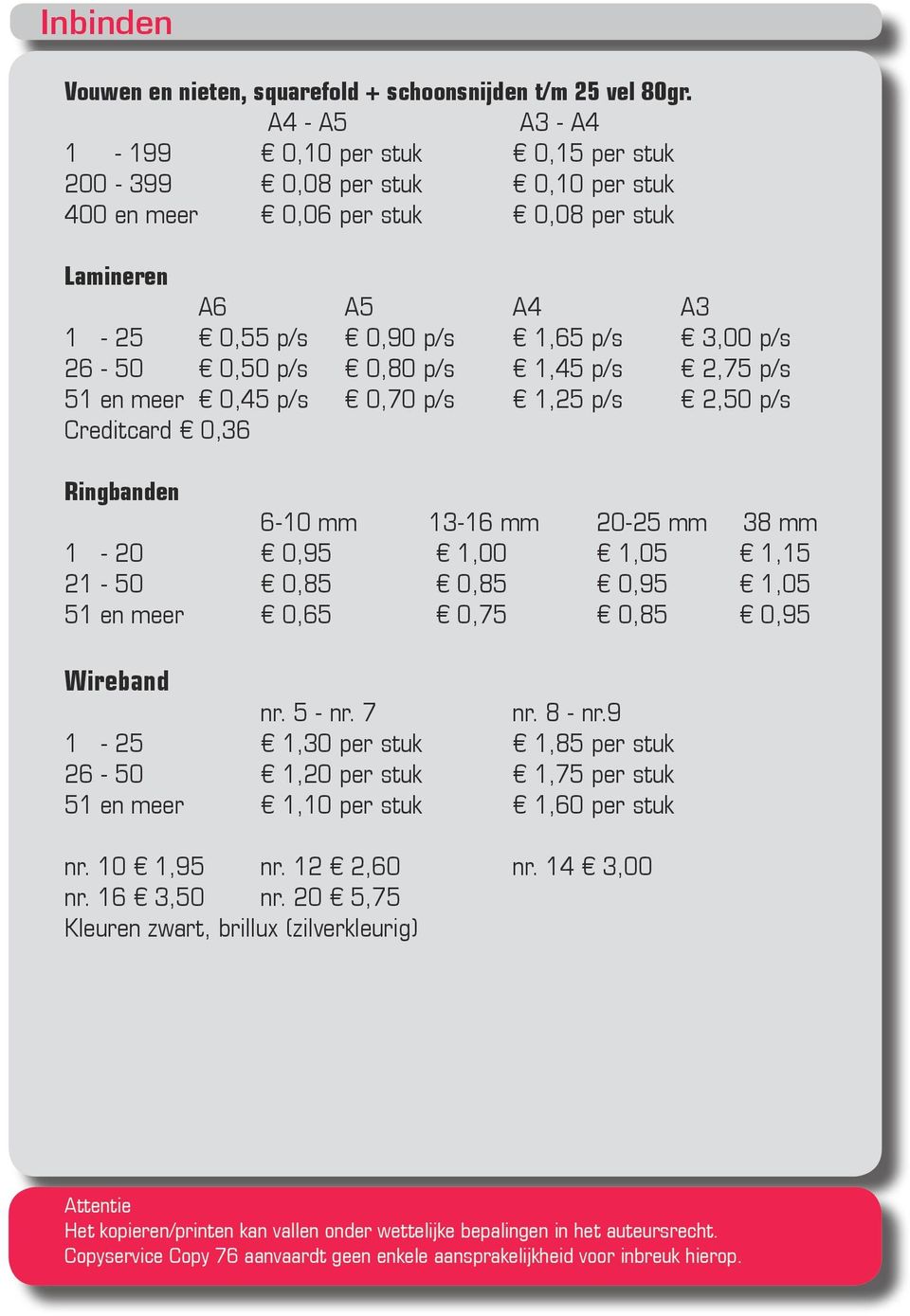 3,00 p/s 26-50 0,50 p/s 0,80 p/s 1,45 p/s 2,75 p/s 51 en meer 0,45 p/s 0,70 p/s 1,25 p/s 2,50 p/s Creditcard 0,36 Ringbanden 6-10 mm 13-16 mm 20-25 mm 38 mm 1-20 0,95 1,00 1,05 1,15