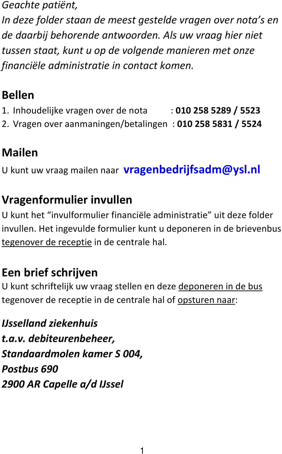 Vragen over aanmaningen/betalingen : 010 258 5831 / 5524 Mailen U kunt uw vraag mailen naar vragenbedrijfsadm@ysl.