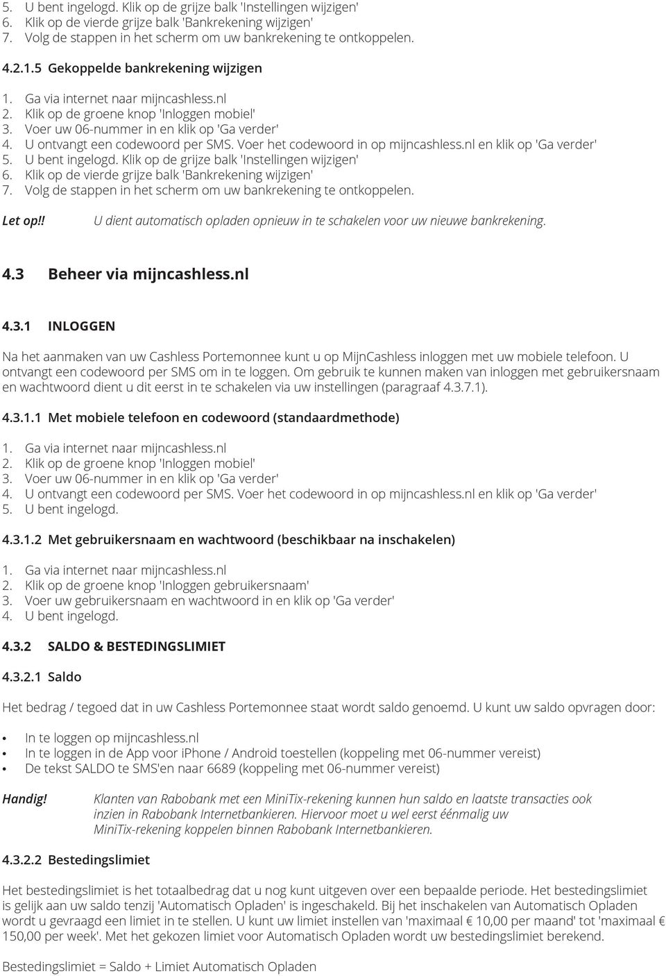 U ontvangt een codewoord per SMS. Voer het codewoord in op mijncashless.nl en klik op 'Ga verder' 5. U bent ingelogd. Klik op de grijze balk 'Instellingen wijzigen' 6.