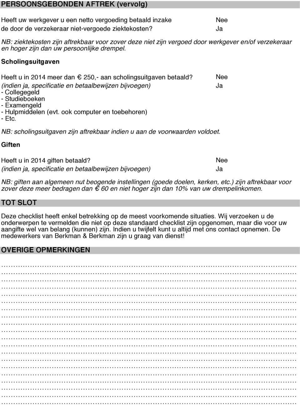 Scholingsuitgaven Heeft u in 2014 meer dan 250,- aan scholingsuitgaven betaald? (indien ja, specificatie en betaalbewijzen bijvoegen) - Collegegeld - Studieboeken - Examengeld - Hulpmiddelen (evt.