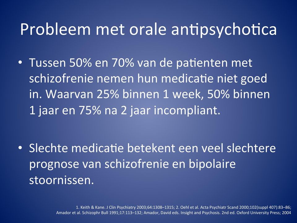 Slechte medicaye betekent een veel slechtere prognose van schizofrenie en bipolaire stoornissen. 1. Keith & Kane.