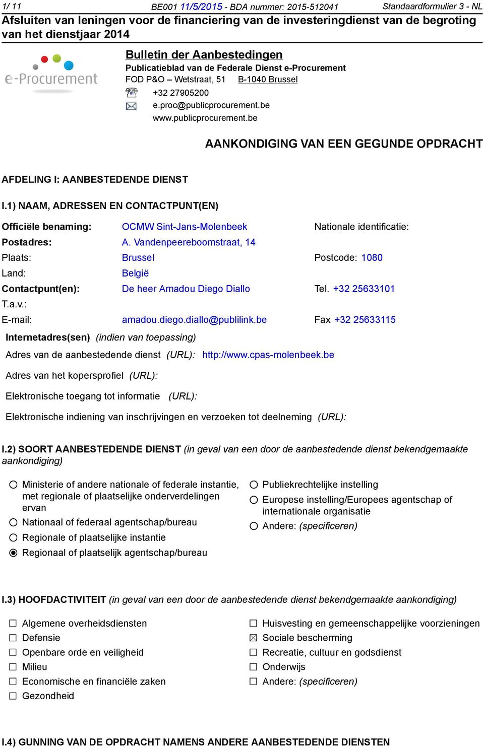 1) NAAM, ADRESSEN EN CONTACTPUNT(EN) Officiële benaming: OCMW Sint-Jans-Molenbeek Nationale identificatie: Postadres: A.