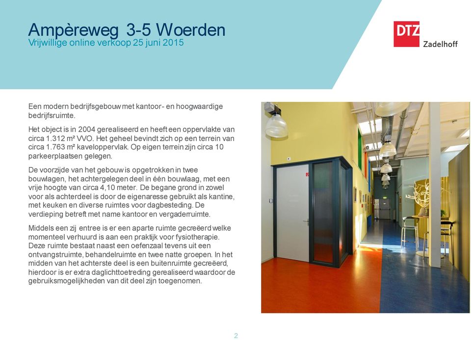 De voorzijde van het gebouw is opgetrokken in twee bouwlagen, het achtergelegen deel in één bouwlaag, met een vrije hoogte van circa 4,10 meter.