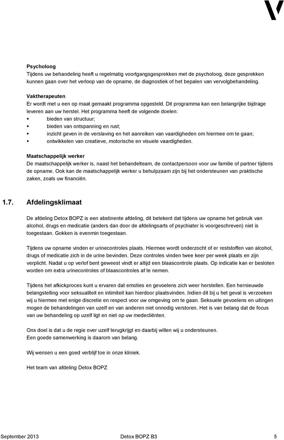 Het programma heeft de volgende doelen: bieden van structuur; bieden van ontspanning en rust; inzicht geven in de verslaving en het aanreiken van vaardigheden om hiermee om te gaan; ontwikkelen van