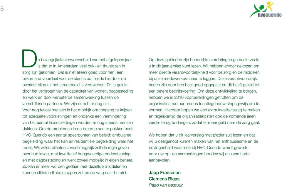 Dit is glukt door ht vrgrotn van d capacitit van wonn, dagbstding n wrk n door vrbtrd samnwrking tussn d vrschillnd partnrs. W zijn r chtr nog nit.