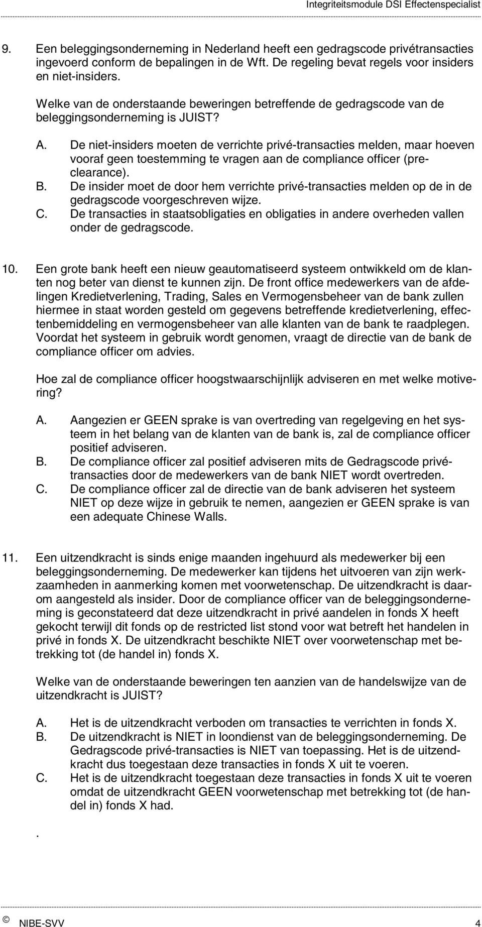 De niet-insiders moeten de verrichte privé-transacties melden, maar hoeven vooraf geen toestemming te vragen aan de compliance officer (preclearance). B.