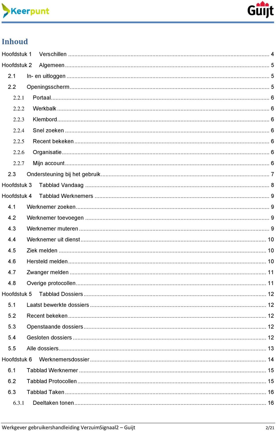 .. 9 4.3 Werknemer muteren... 9 4.4 Werknemer uit dienst... 10 4.5 Ziek melden... 10 4.6 Hersteld melden... 10 4.7 Zwanger melden... 11 4.8 Overige protocollen... 11 Hoofdstuk 5 Tabblad Dossiers.