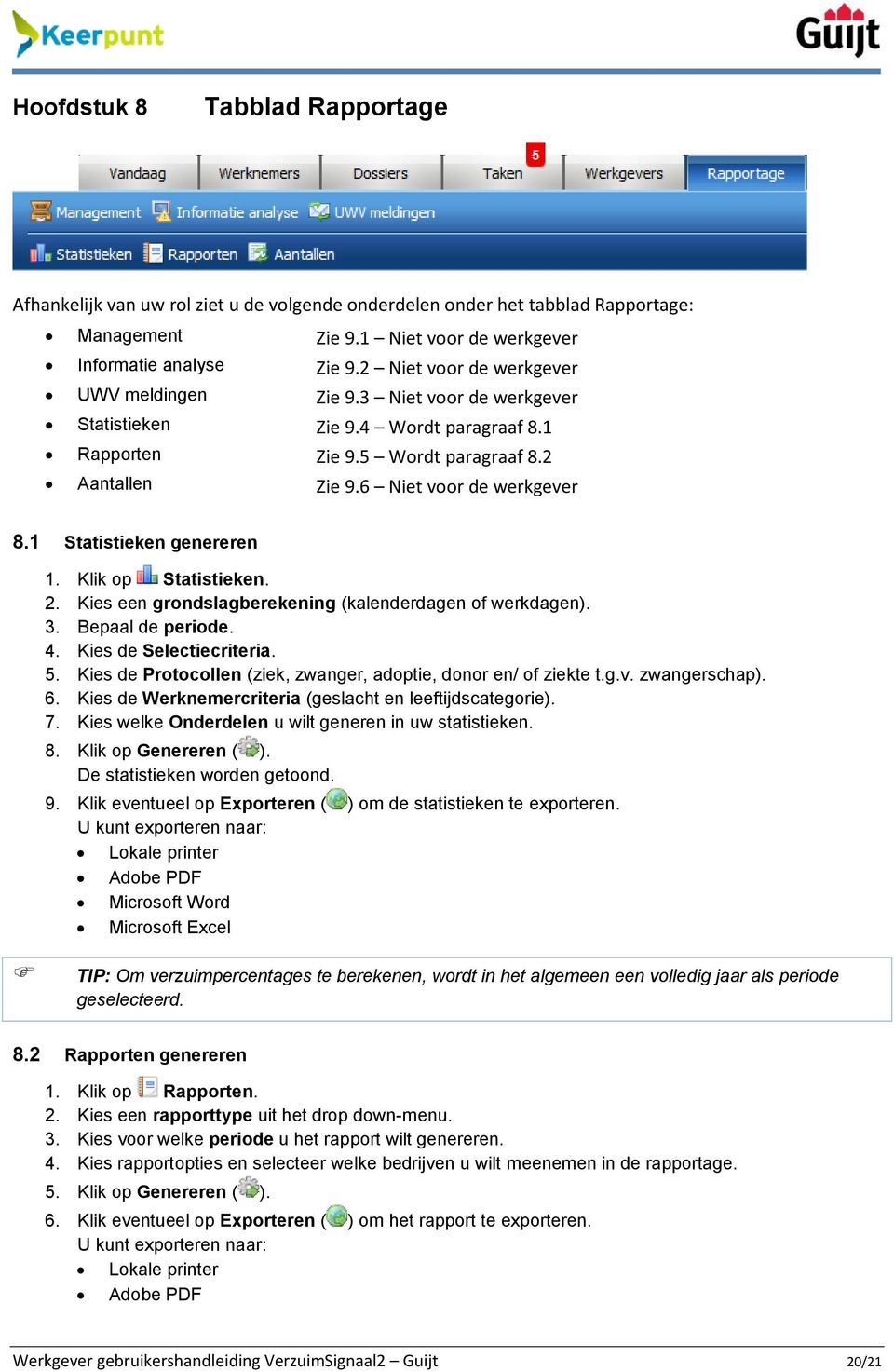 1 Statistieken genereren 1. Klik op Statistieken. 2. Kies een grondslagberekening (kalenderdagen of werkdagen). 3. Bepaal de periode. 4. Kies de Selectiecriteria. 5.