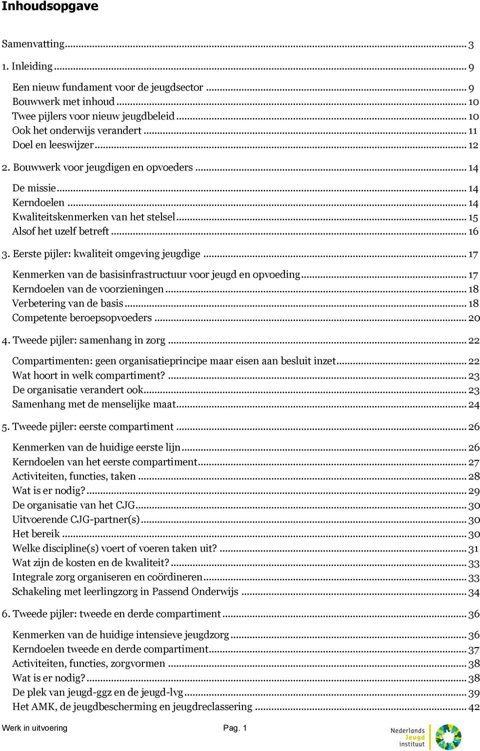 Eerste pijler: kwaliteit omgeving jeugdige... 17 Kenmerken van de basisinfrastructuur voor jeugd en opvoeding... 17 Kerndoelen van de voorzieningen... 18 Verbetering van de basis.