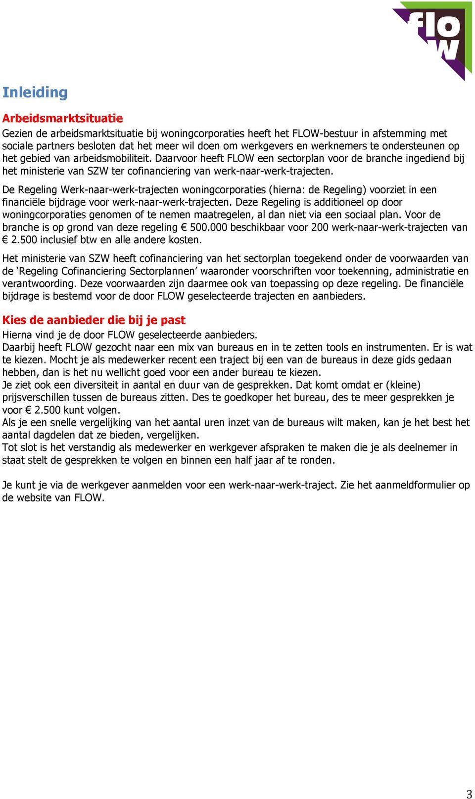 De Regeling Werk-naar-werk-trajecten woningcorporaties (hierna: de Regeling) voorziet in een financiële bijdrage voor werk-naar-werk-trajecten.