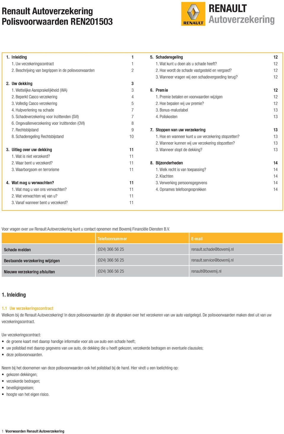 Ongevallenverzekering voor Inzittenden (OVI) 8 7. Rechtsbijstand 9 8. Schaderegeling Rechtsbijstand 10 3. Uitleg over uw dekking 11 1. Wat is niet verzekerd? 11 2. Waar bent u verzekerd? 11 3.