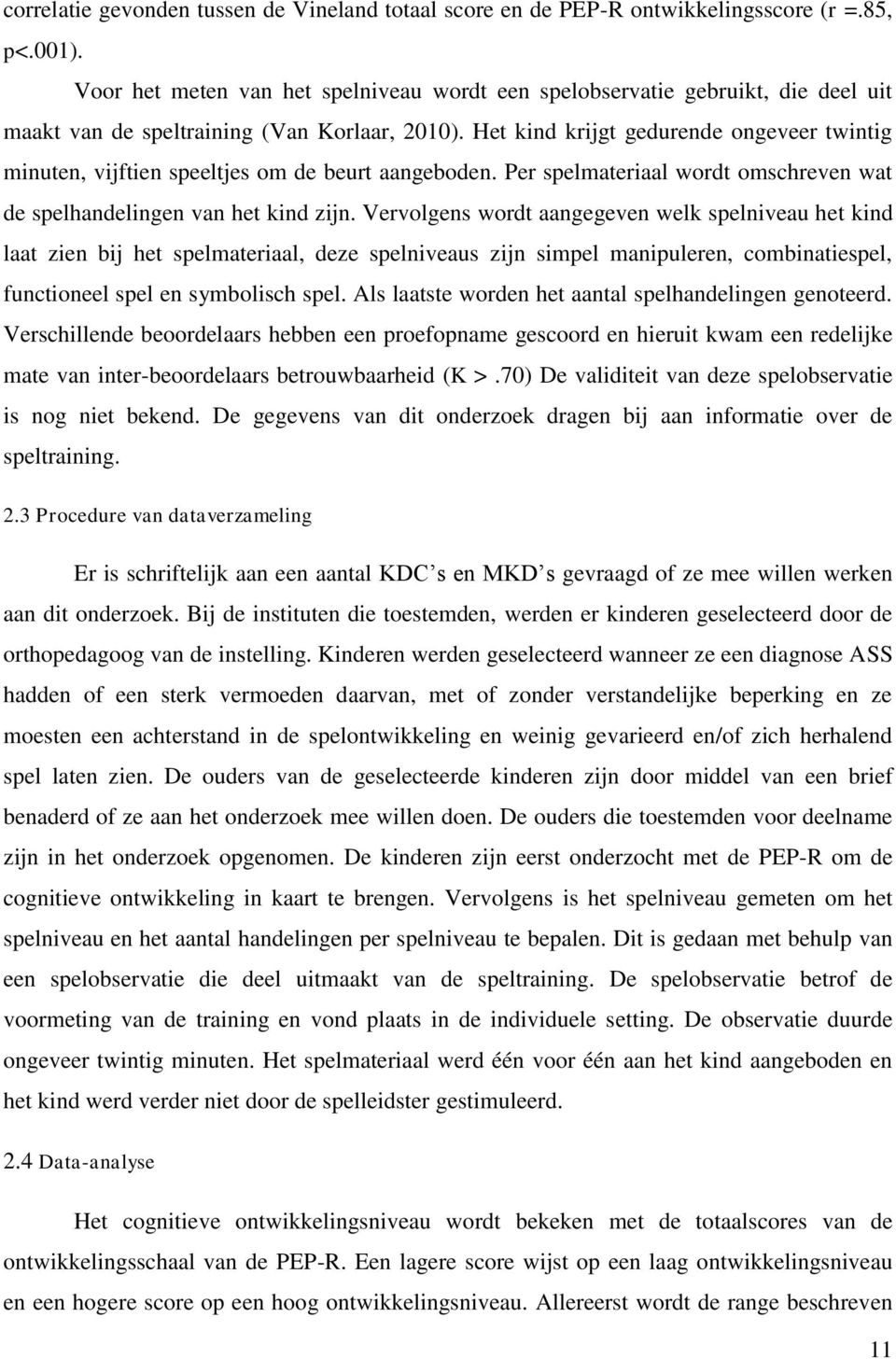 Het kind krijgt gedurende ongeveer twintig minuten, vijftien speeltjes om de beurt aangeboden. Per spelmateriaal wordt omschreven wat de spelhandelingen van het kind zijn.