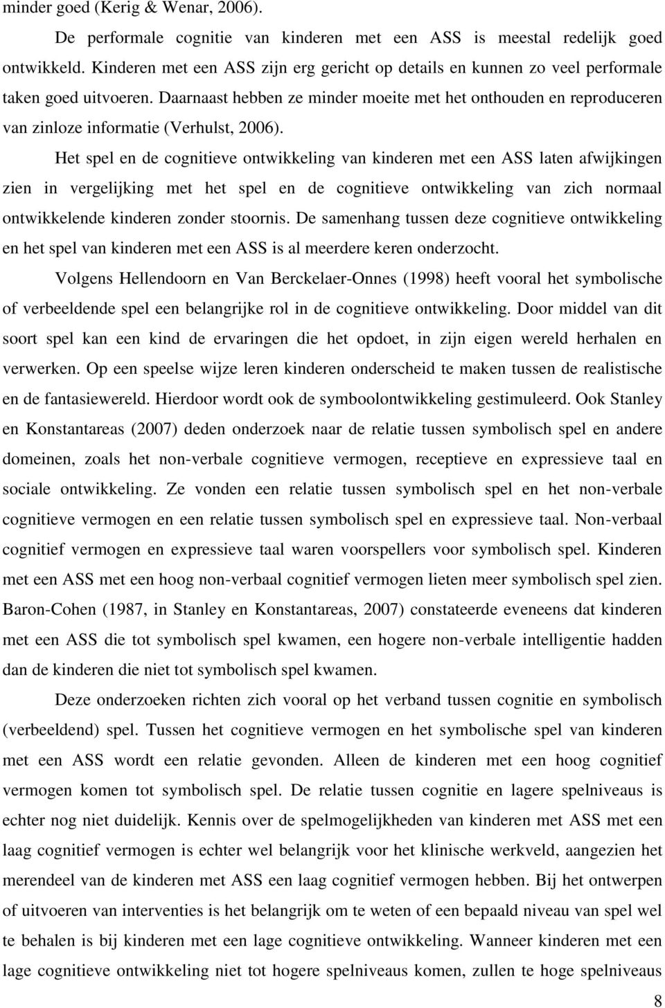 Daarnaast hebben ze minder moeite met het onthouden en reproduceren van zinloze informatie (Verhulst, 2006).