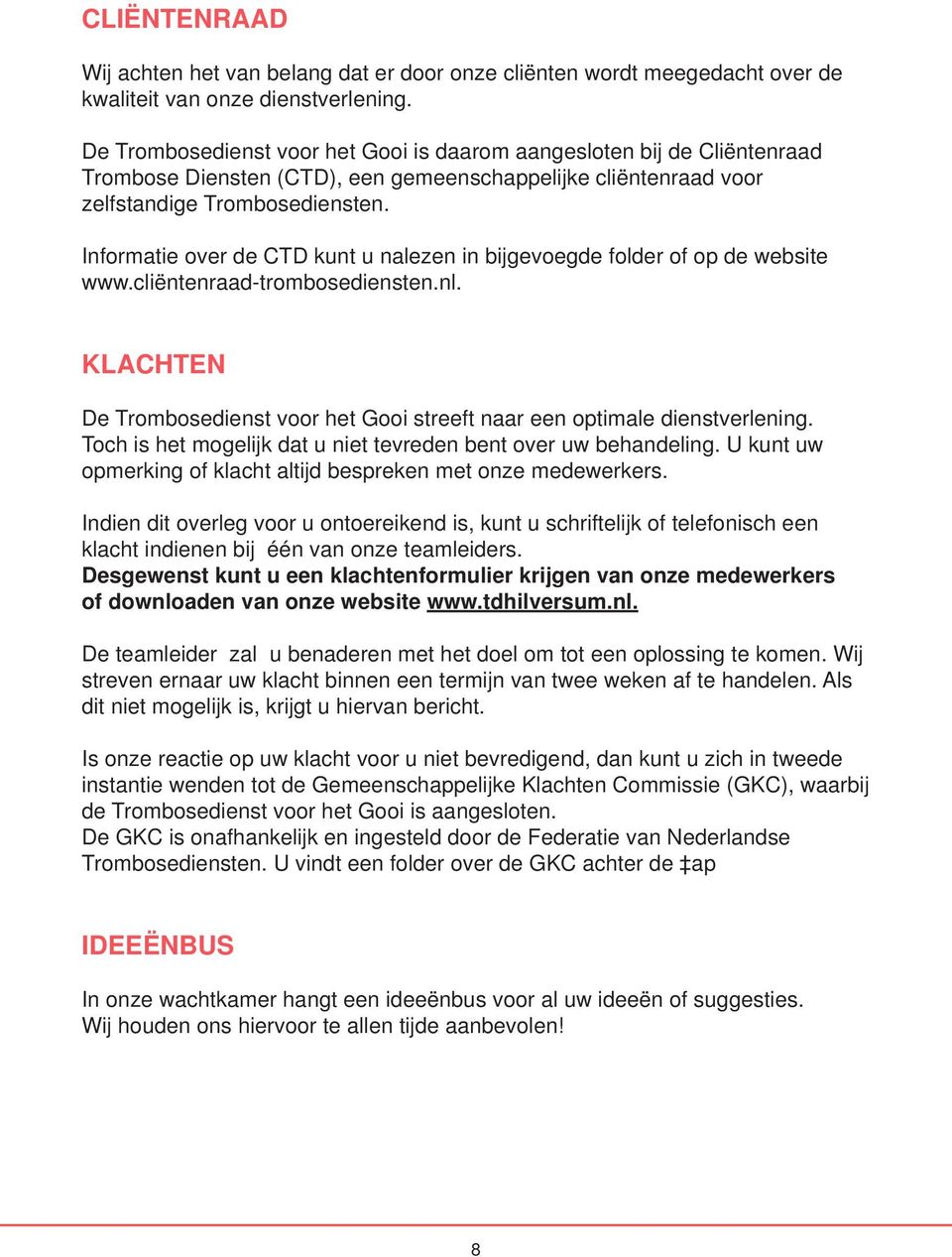 Informatie over de CTD kunt u nalezen in bijgevoegde folder of op de website www.cliëntenraad-trombosediensten.nl. KLACHTEN De Trombosedienst voor het Gooi streeft naar een optimale dienstverlening.