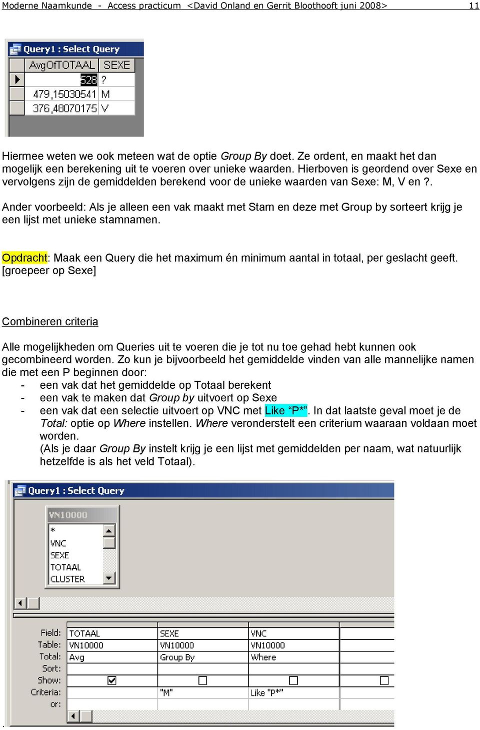 Hierboven is geordend over Sexe en vervolgens zijn de gemiddelden berekend voor de unieke waarden van Sexe: M, V en?