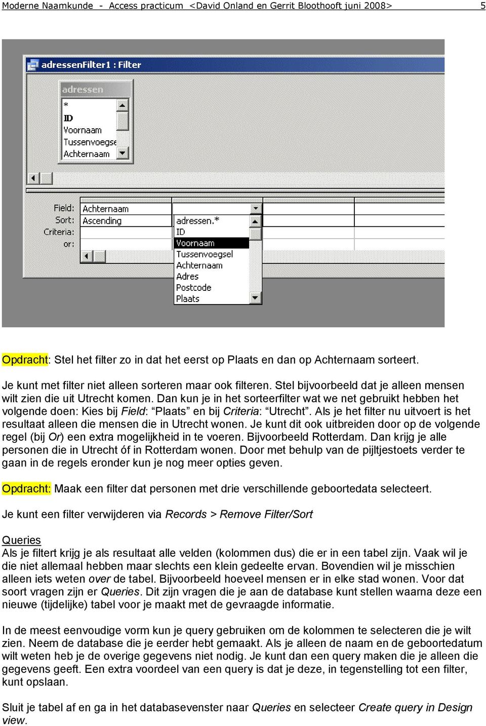 Dan kun je in het sorteerfilter wat we net gebruikt hebben het volgende doen: Kies bij Field: Plaats en bij Criteria: Utrecht.