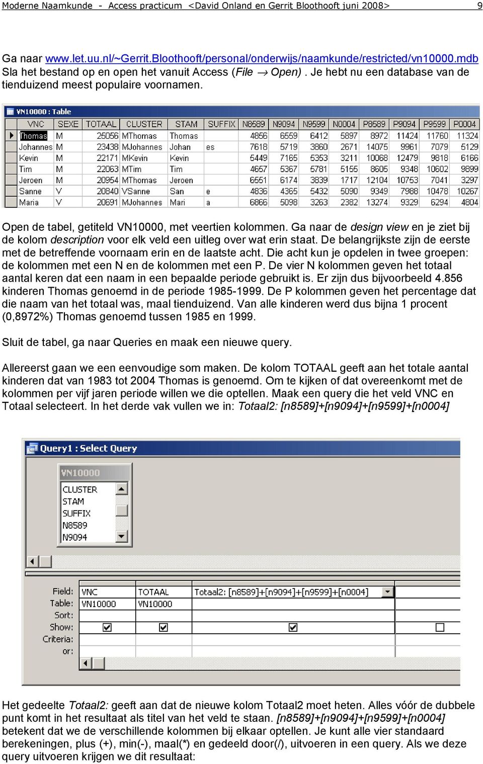 Ga naar de design view en je ziet bij de kolom description voor elk veld een uitleg over wat erin staat. De belangrijkste zijn de eerste met de betreffende voornaam erin en de laatste acht.