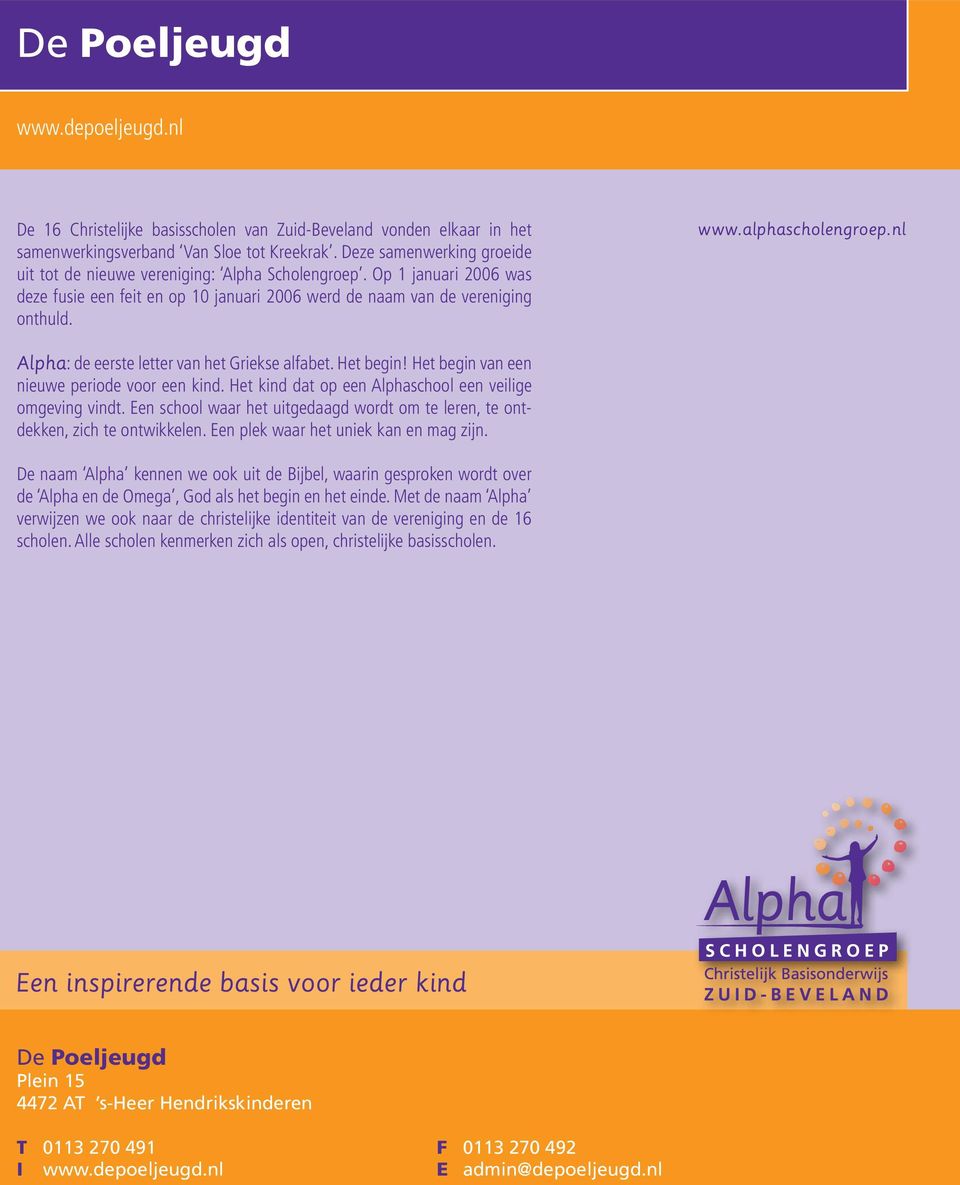alphascholengroep.nl Alpha: de eerste letter van het Griekse alfabet. Het begin! Het begin van een nieuwe periode voor een kind. Het kind dat op een Alphaschool een veilige omgeving vindt.
