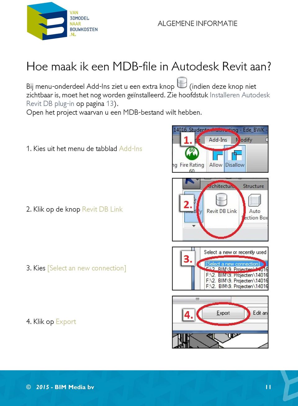 geïnstalleerd. Zie hoofdstuk Installeren Autodesk Revit DB plug-in op pagina 13).