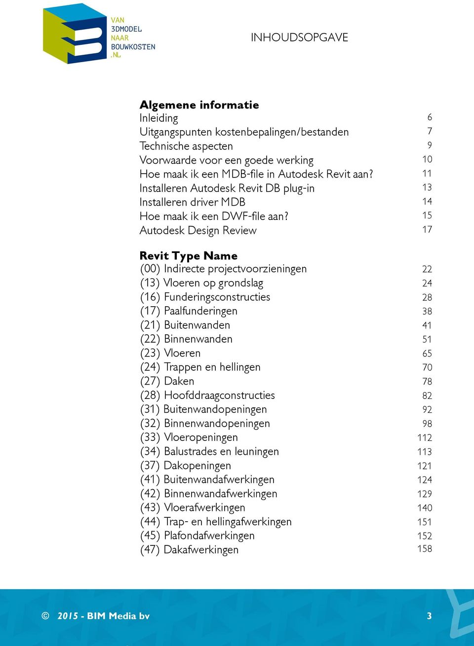 15 Autodesk Design Review 17 (00) Indirecte projectvoorzieningen 22 (13) Vloeren op grondslag 24 (16) Funderingsconstructies 28 (17) Paalfunderingen 38 (21) Buitenwanden 41 (22) Binnenwanden 51 (23)