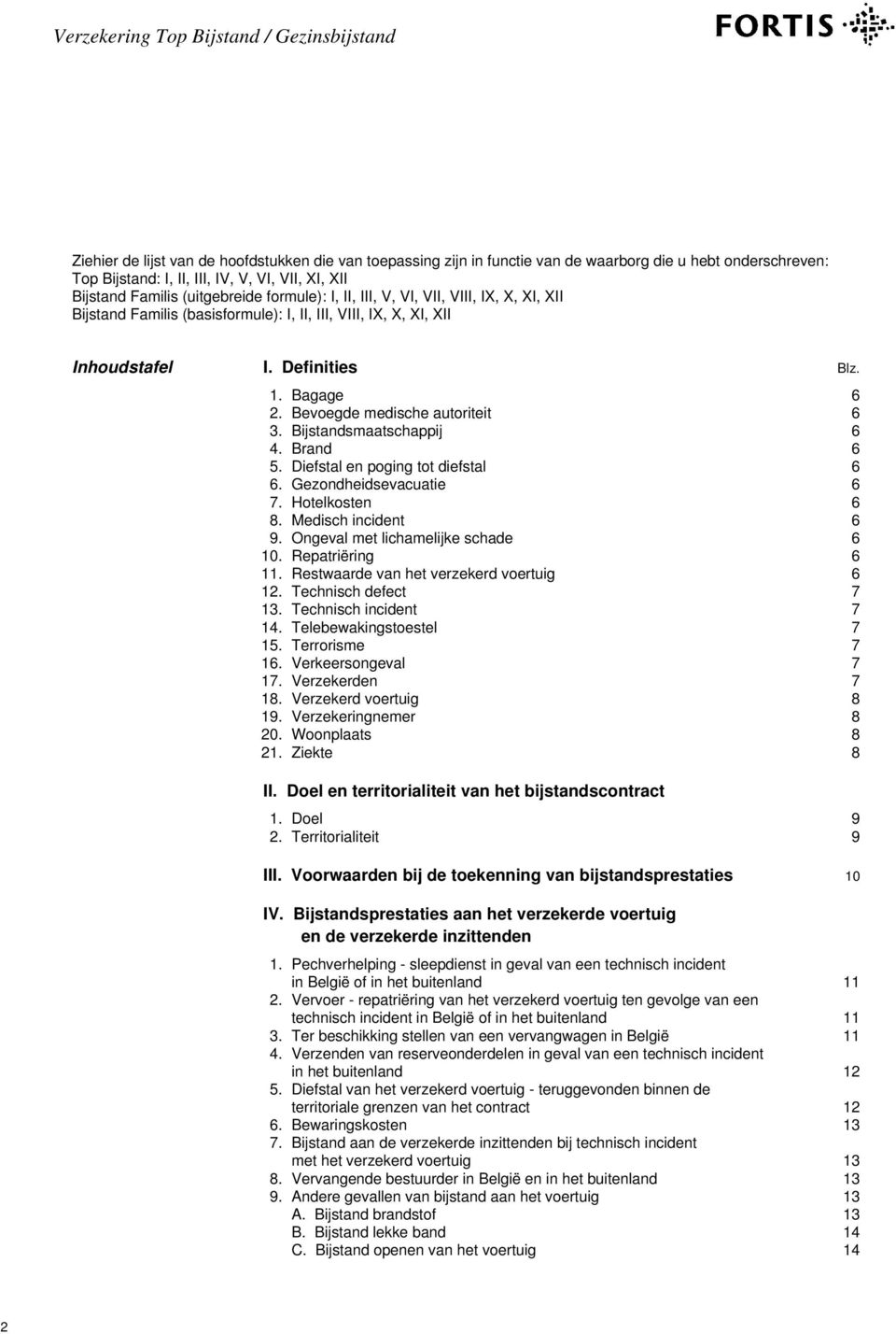 Bevoegde medische autoriteit 6 3. Bijstandsmaatschappij 6 4. Brand 6 5. Diefstal en poging tot diefstal 6 6. Gezondheidsevacuatie 6 7. Hotelkosten 6 8. Medisch incident 6 9.