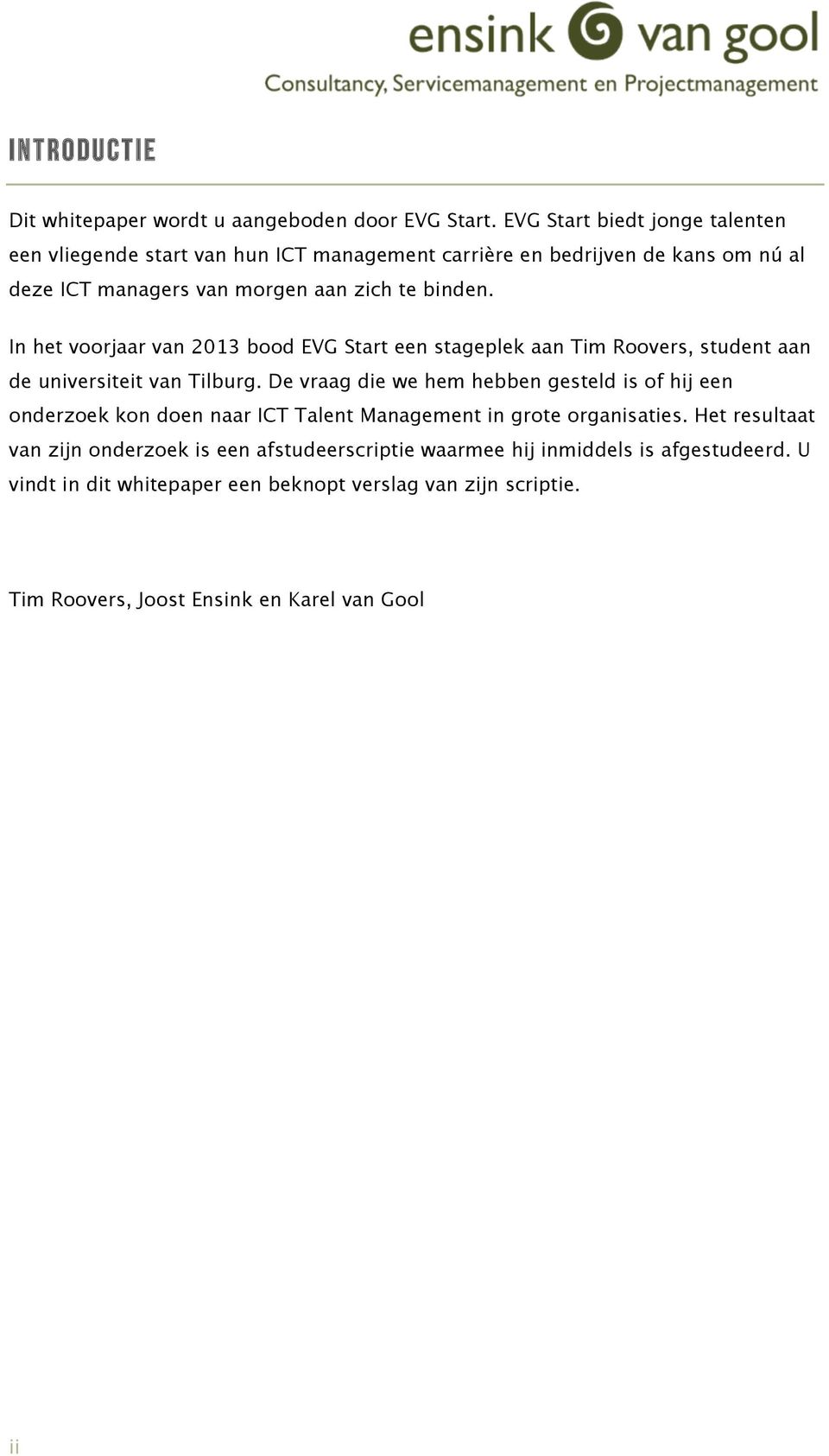 In het voorjaar van 2013 bood EVG Start een stageplek aan Tim Roovers, student aan de universiteit van Tilburg.
