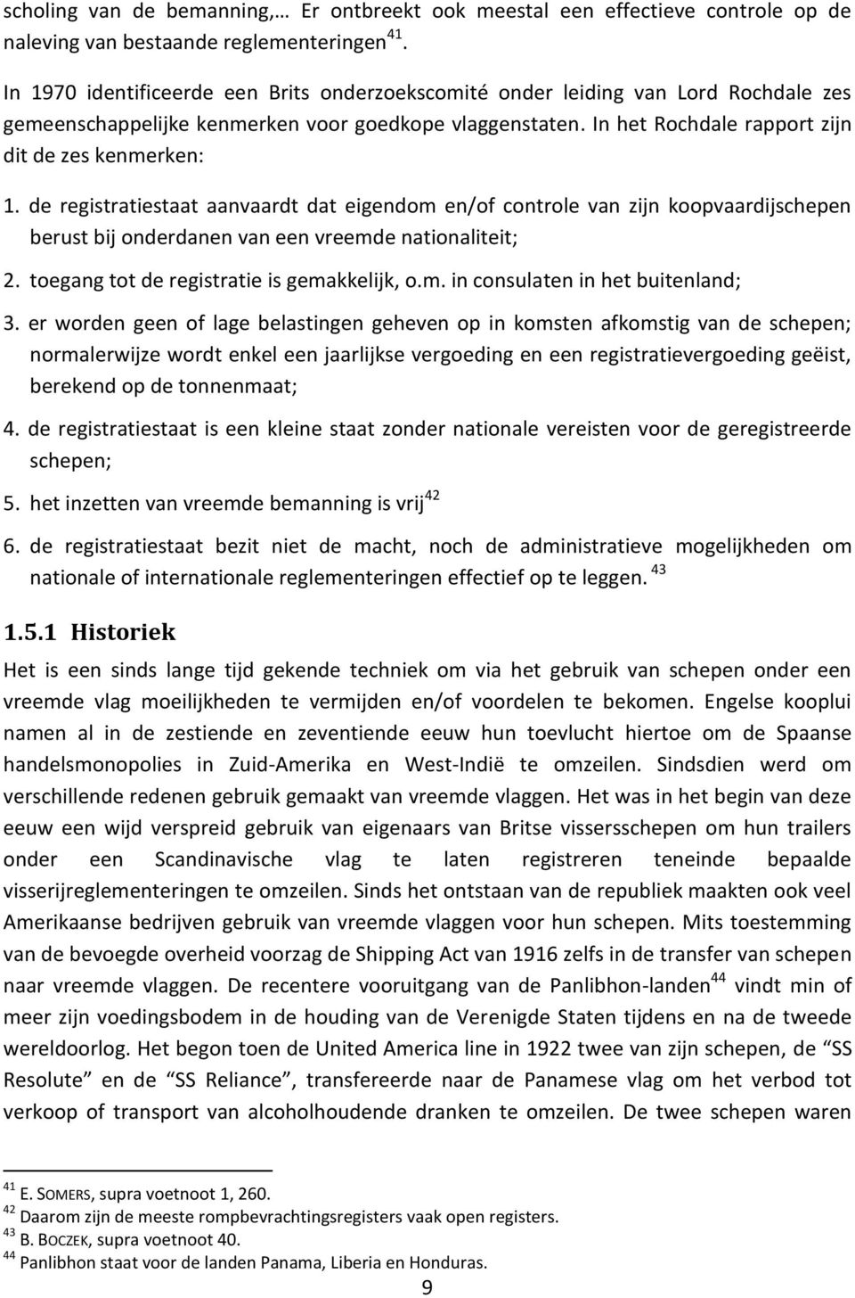 de registratiestaat aanvaardt dat eigendom en/of controle van zijn koopvaardijschepen berust bij onderdanen van een vreemde nationaliteit; 2. toegang tot de registratie is gemakkelijk, o.m. in consulaten in het buitenland; 3.