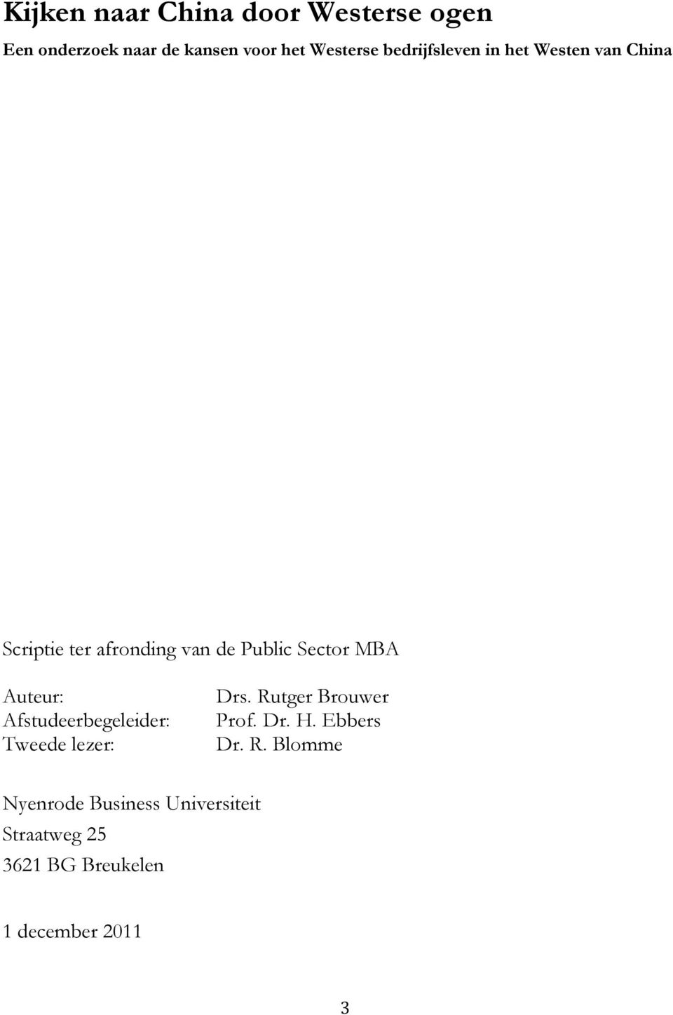 Auteur: Afstudeerbegeleider: Tweede lezer: Drs. Rutger Brouwer Prof. Dr. H. Ebbers Dr.