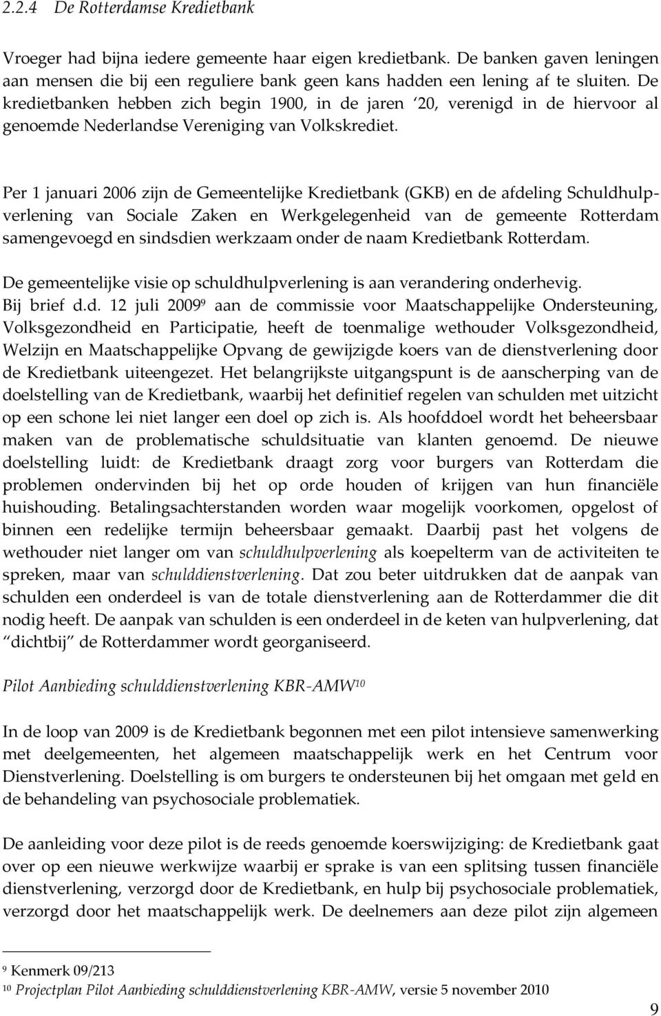 Per 1 januari 2006 zijn de Gemeentelijke Kredietbank (GKB) en de afdeling Schuldhulpverlening van Sociale Zaken en Werkgelegenheid van de gemeente Rotterdam samengevoegd en sindsdien werkzaam onder