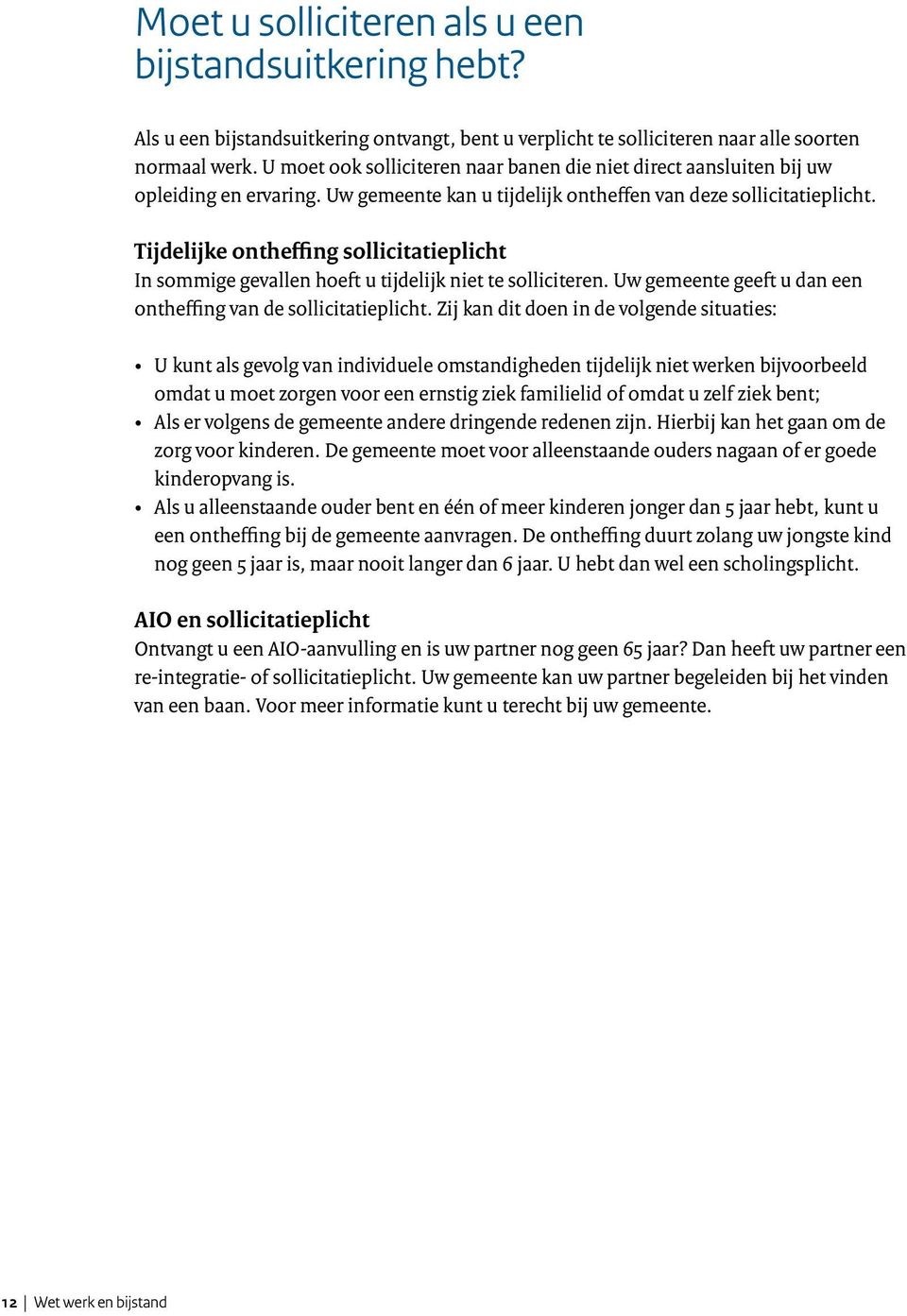 Tijdelijke ontheffing sollicitatieplicht In sommige gevallen hoeft u tijdelijk niet te solliciteren. Uw gemeente geeft u dan een ontheffing van de sollicitatieplicht.