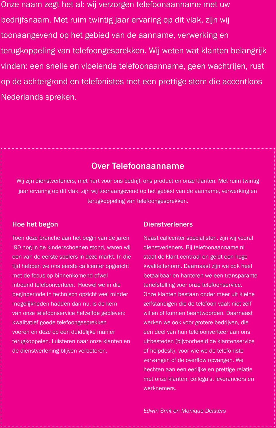 Wij weten wat klanten belangrijk vinden: een snelle en vloeiende telefoonaanname, geen wachtrijen, rust op de achtergrond en telefonistes met een prettige stem die accentloos Nederlands spreken.