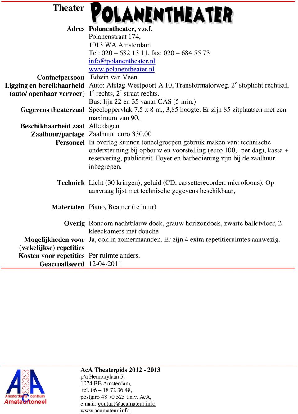 nl Contactpersoon Edwin van Veen Ligging en bereikbaarheid Auto: Afslag Westpoort A 10, Transformatorweg, 2 e stoplicht rechtsaf, (auto/ openbaar vervoer) 1 e rechts, 2 e straat rechts.