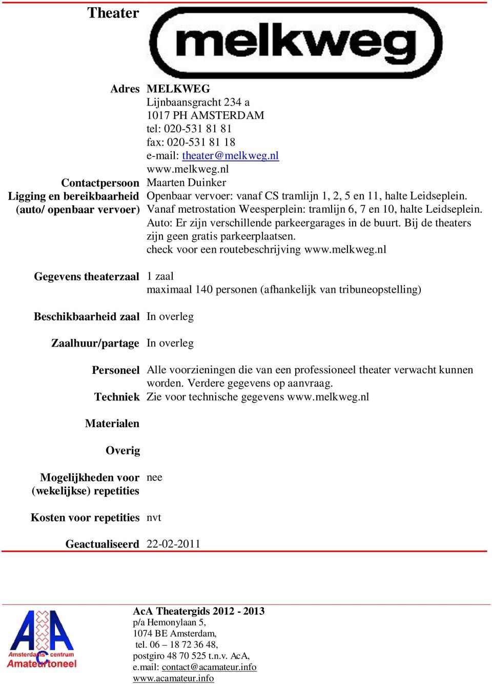 Vanaf metrostation Weesperplein: tramlijn 6, 7 en 10, halte Leidseplein. Auto: Er zijn verschillende parkeergarages in de buurt. Bij de theaters zijn geen gratis parkeerplaatsen.