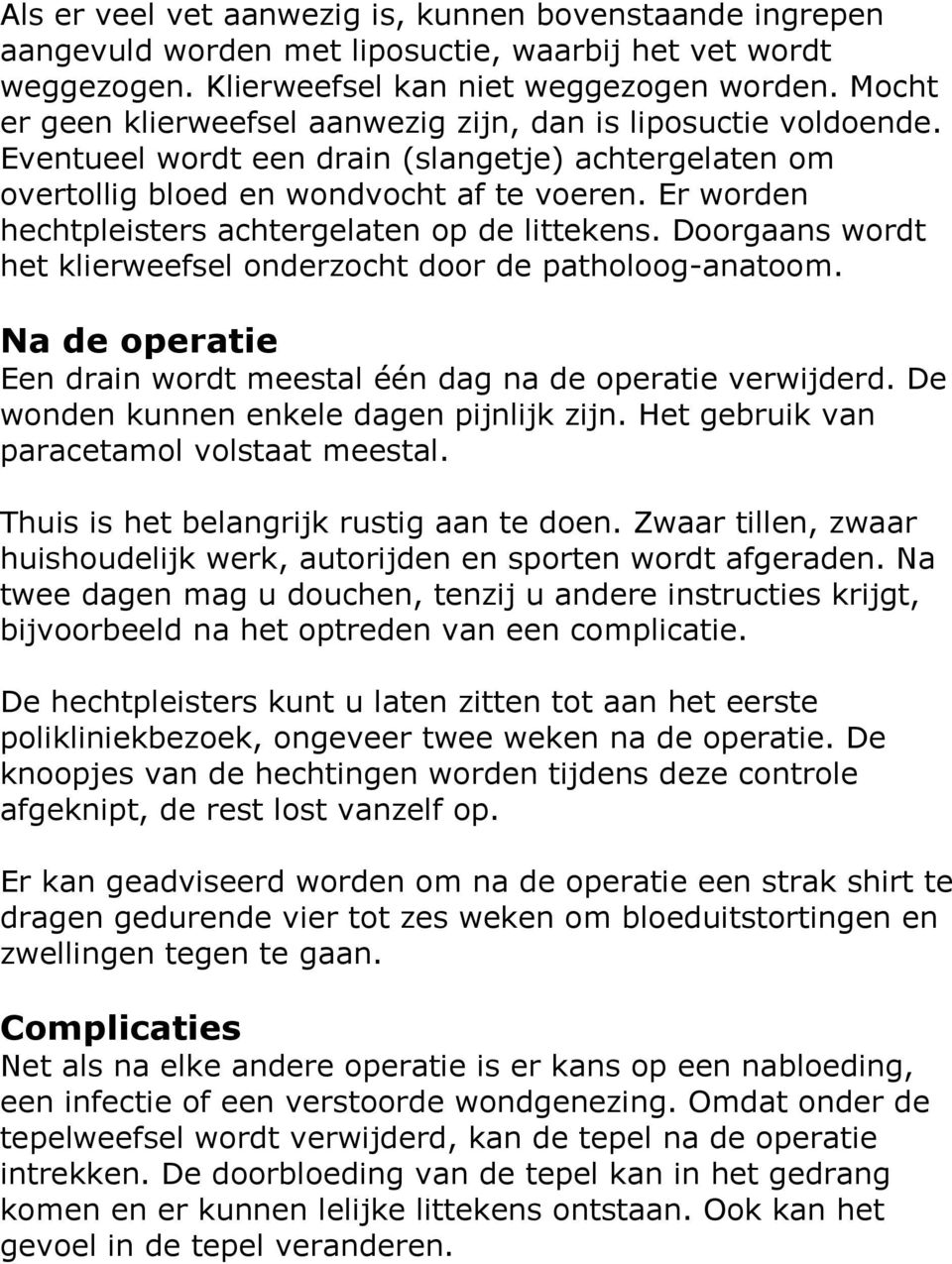 Er worden hechtpleisters achtergelaten op de littekens. Doorgaans wordt het klierweefsel onderzocht door de patholoog-anatoom. Na de operatie Een drain wordt meestal één dag na de operatie verwijderd.