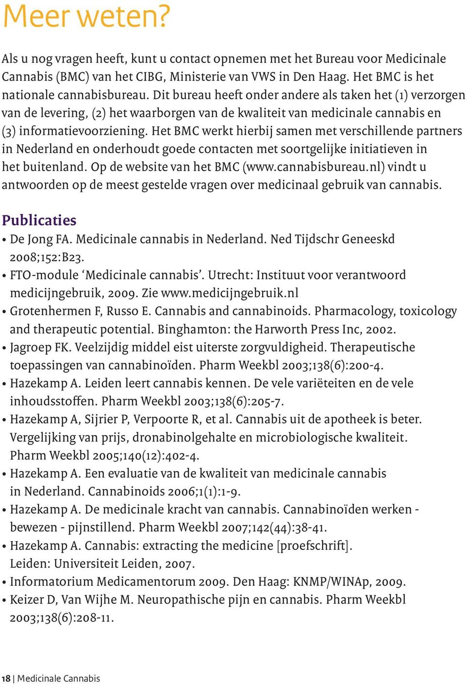 Het BMC werkt hierbij samen met verschillende partners in Nederland en onderhoudt goede contacten met soortgelijke initiatieven in het buitenland. Op de website van het BMC (www.cannabisbureau.