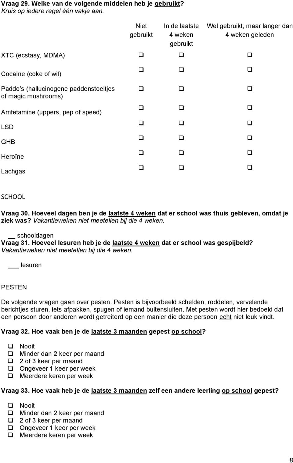 Amfetamine (uppers, pep of speed) LSD GHB Heroïne Lachgas SCHOOL Vraag 30. Hoeveel ben je de laatste 4 weken dat er school was thuis gebleven, omdat je ziek was?