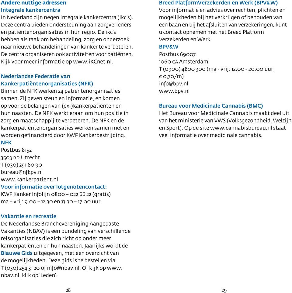 ikcnet.nl. Nederlandse Federatie van Kankerpatiëntenorganisaties (NFK) Binnen de NFK werken 24 patiëntenorganisaties samen.