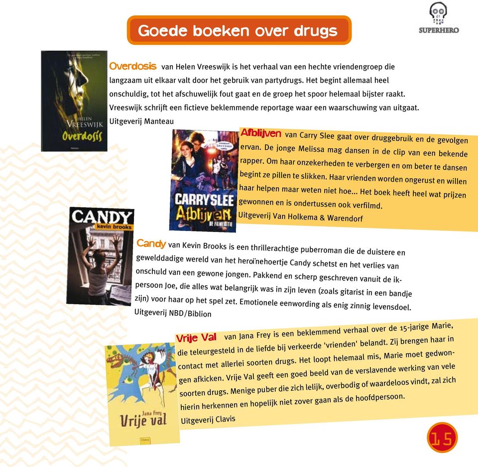 Vreeswijk schrijft een fictieve beklemmende reportage waar een waarschuwing van uitgaat. Uitgeverij Manteau Afblijven van Carry Slee gaat over druggebruik en de gevolgen ervan.