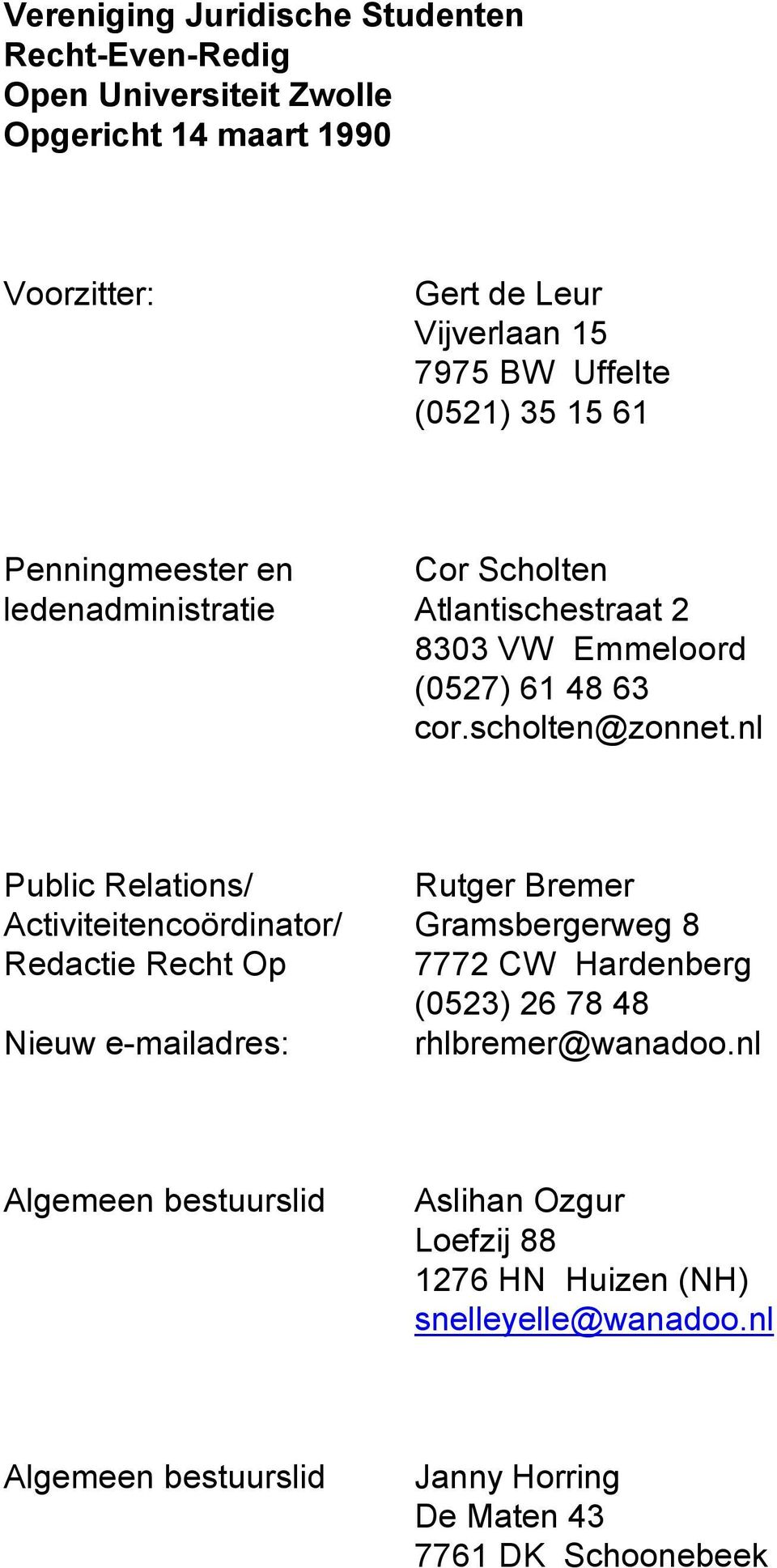 nl Public Relations/ Rutger Bremer Activiteitencoördinator/ Gramsbergerweg 8 Redactie Recht Op 7772 CW Hardenberg (0523) 26 78 48 Nieuw e-mailadres: