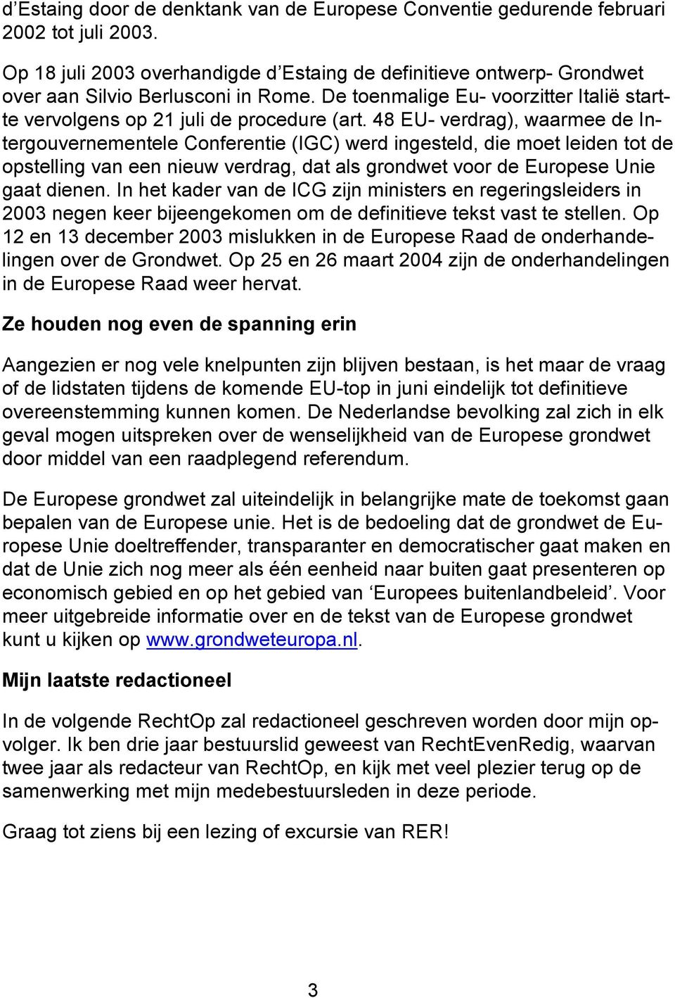 48 EU- verdrag), waarmee de Intergouvernementele Conferentie (IGC) werd ingesteld, die moet leiden tot de opstelling van een nieuw verdrag, dat als grondwet voor de Europese Unie gaat dienen.