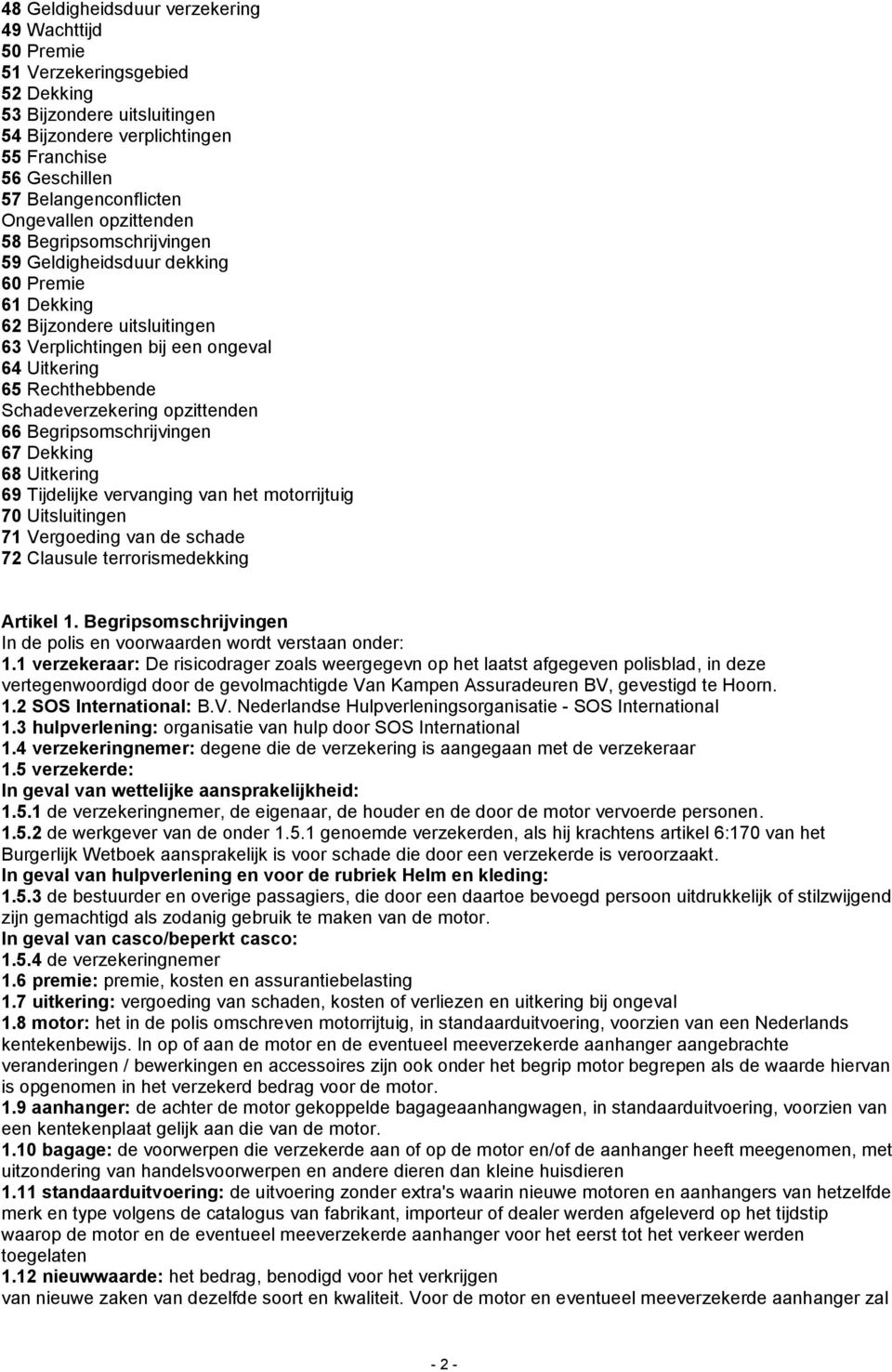 Schadeverzekering opzittenden 66 Begripsomschrijvingen 67 Dekking 68 Uitkering 69 Tijdelijke vervanging van het motorrijtuig 70 Uitsluitingen 71 Vergoeding van de schade 72 Clausule terrorismedekking